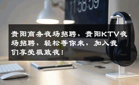 贵阳商务夜场招聘，贵阳KTV夜场招聘，轻松等你来，加入我们享受极致夜！