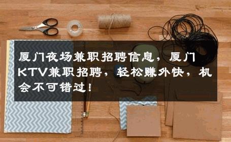 厦门夜场兼职招聘信息，厦门KTV兼职招聘，轻松赚外快，机会不可错过！