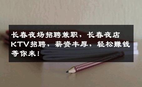 长春夜场招聘兼职，长春夜店KTV招聘，薪资丰厚，轻松赚钱等你来！
