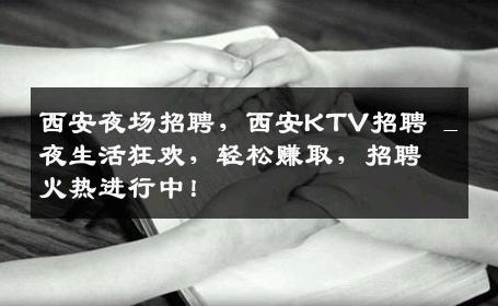 西安夜场招聘，西安KTV招聘 _ 夜生活狂欢，轻松赚取，招聘火热进行中！