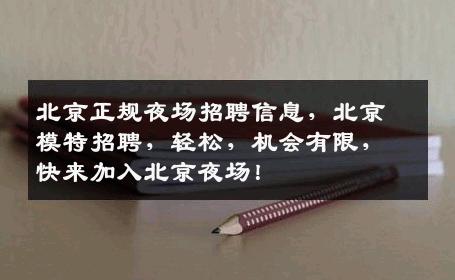 北京正规夜场招聘信息，北京模特招聘，轻松，机会有限，快来加入北京夜场！
