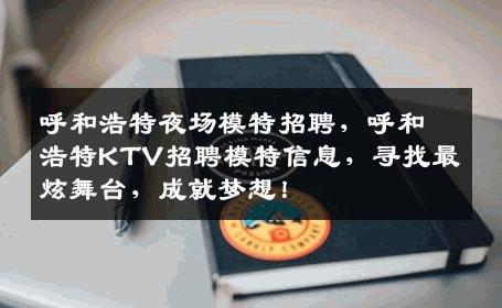 呼和浩特夜场模特招聘，呼和浩特KTV招聘模特信息，寻找最炫舞台，成就梦想！