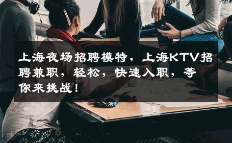 上海夜场招聘模特，上海KTV招聘兼职，轻松，快速入职，等你来挑战！