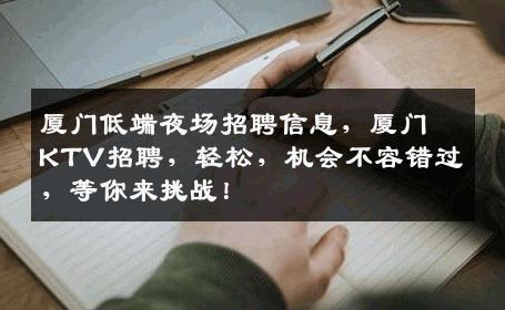 厦门低端夜场招聘信息，厦门KTV招聘，轻松，机会不容错过，等你来挑战！