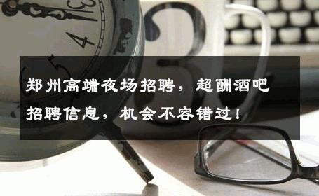 郑州高端夜场招聘，超酬酒吧招聘信息，机会不容错过！