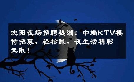沈阳夜场招聘热潮！中端KTV模特招募，轻松赚，夜生活精彩无限！