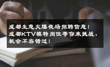 成都生意火爆夜场招聘信息！成都KTV模特岗位等你来挑战，机会不容错过！