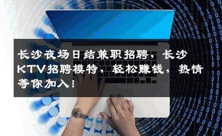 长沙夜场日结兼职招聘，长沙KTV招聘模特，轻松赚钱，热情等你加入！