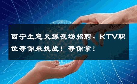 西宁生意火爆夜场招聘，KTV职位等你来挑战！等你拿！