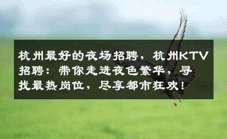 杭州最好的夜场招聘，杭州KTV招聘：带你走进夜色繁华，寻找最热岗位，尽享都市狂欢！