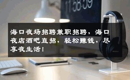 海口夜场招聘兼职招聘，海口夜店酒吧直招，轻松赚钱，尽享夜生活！