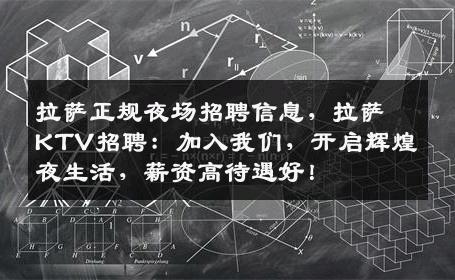 拉萨正规夜场招聘信息，拉萨KTV招聘：加入我们，开启辉煌夜生活，薪资高待遇好！