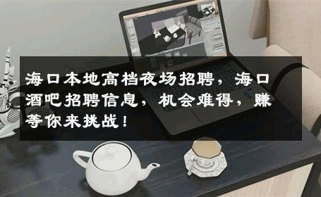 海口本地高档夜场招聘，海口酒吧招聘信息，机会难得，赚等你来挑战！