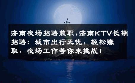济南夜场招聘兼职,济南KTV长期招聘：城市出行无忧，轻松赚取，夜场工作等你来挑战！
