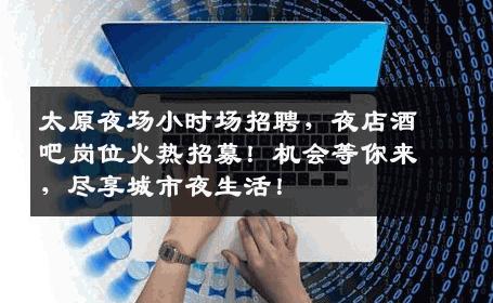 太原夜场小时场招聘，夜店酒吧岗位火热招募！机会等你来，尽享城市夜生活！