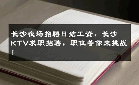 长沙夜场招聘日结工资，长沙KTV求职招聘，职位等你来挑战！