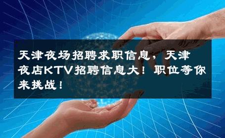 天津夜场招聘求职信息，天津夜店KTV招聘信息大！职位等你来挑战！
