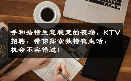 呼和浩特生意稳定的夜场，KTV招聘，带你探索独特夜生活，机会不容错过！