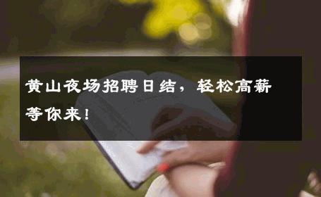 黄山夜场招聘日结，轻松高薪等你来！
