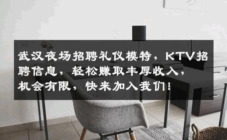 武汉夜场招聘礼仪模特，KTV招聘信息，轻松赚取丰厚收入，机会有限，快来加入我们！
