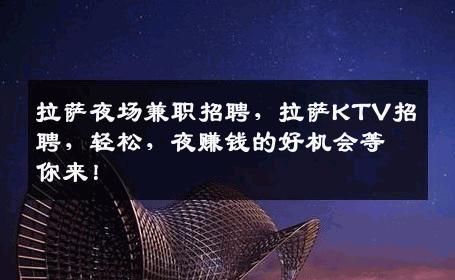 拉萨夜场兼职招聘，拉萨KTV招聘，轻松，夜赚钱的好机会等你来！