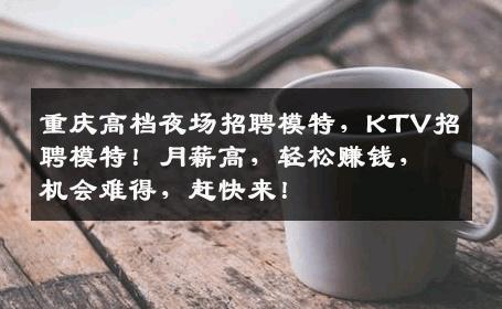 重庆高档夜场招聘模特，KTV招聘模特！月薪高，轻松赚钱，机会难得，赶快来！