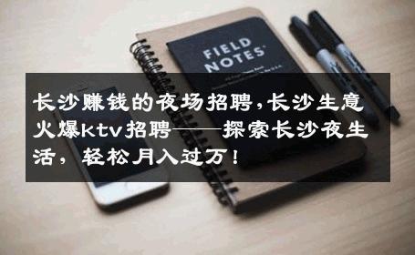 长沙赚钱的夜场招聘,长沙生意火爆ktv招聘——探索长沙夜生活，轻松月入过万！