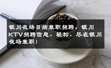 银川夜场日结兼职招聘，银川KTV招聘信息，轻松，尽在银川夜场兼职！