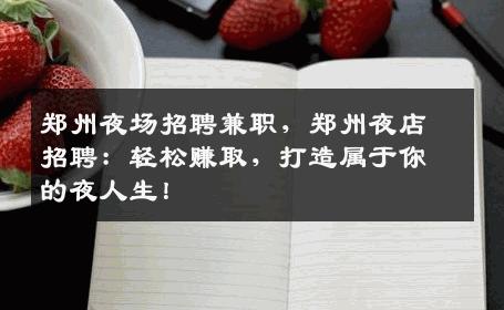 郑州夜场招聘兼职，郑州夜店招聘：轻松赚取，打造属于你的夜人生！