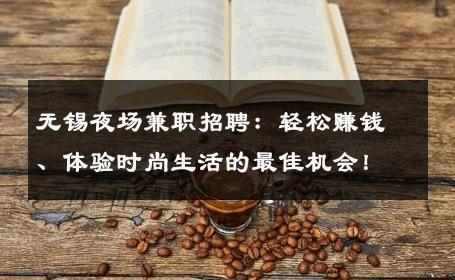 无锡夜场兼职招聘：轻松赚钱、体验时尚生活的最佳机会！