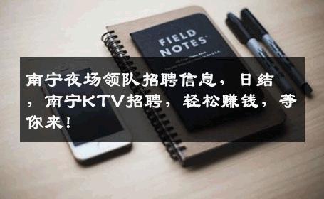南宁夜场领队招聘信息，日结，南宁KTV招聘，轻松赚钱，等你来！