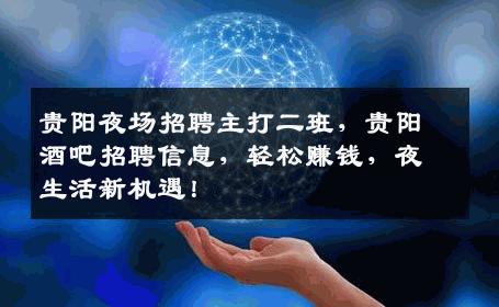 贵阳夜场招聘主打二班，贵阳酒吧招聘信息，轻松赚钱，夜生活新机遇！