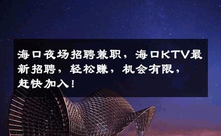 海口夜场招聘兼职，海口KTV最新招聘，轻松赚，机会有限，赶快加入！