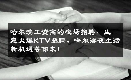 哈尔滨工资高的夜场招聘，生意火爆KTV招聘，哈尔滨夜生活新机遇等你来！