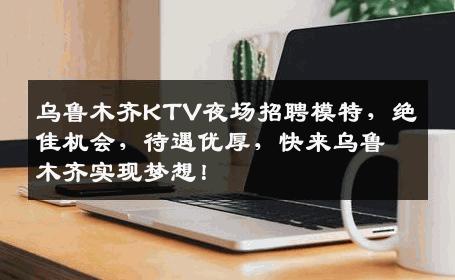 乌鲁木齐KTV夜场招聘模特，绝佳机会，待遇优厚，快来乌鲁木齐实现梦想！