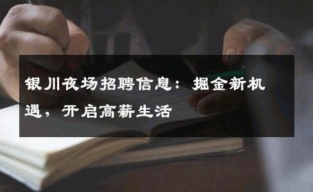 银川夜场招聘信息：掘金新机遇，开启高薪生活