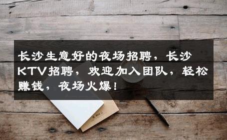 长沙生意好的夜场招聘，长沙KTV招聘，欢迎加入团队，轻松赚钱，夜场火爆！