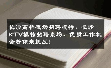 长沙高档夜场招聘模特，长沙KTV模特招聘素场，优质工作机会等你来挑战！