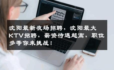沈阳最新夜场招聘，沈阳最大KTV招聘，薪资待遇超高，职位多等你来挑战！