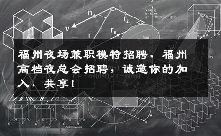 福州夜场兼职模特招聘，福州高档夜总会招聘，诚邀你的加入，共享！