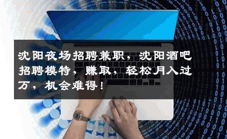 沈阳夜场招聘兼职，沈阳酒吧招聘模特，赚取，轻松月入过万，机会难得！