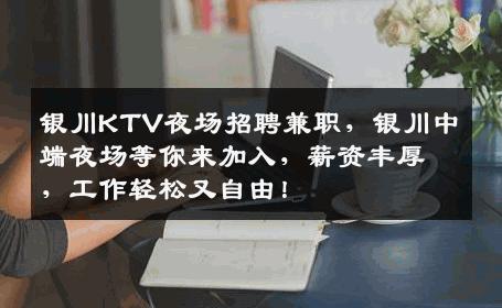 银川KTV夜场招聘兼职，银川中端夜场等你来加入，薪资丰厚，工作轻松又自由！