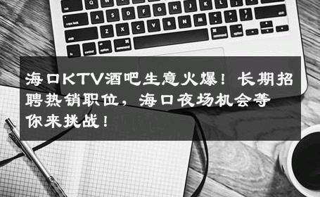 海口KTV酒吧生意火爆！长期招聘热销职位，海口夜场机会等你来挑战！
