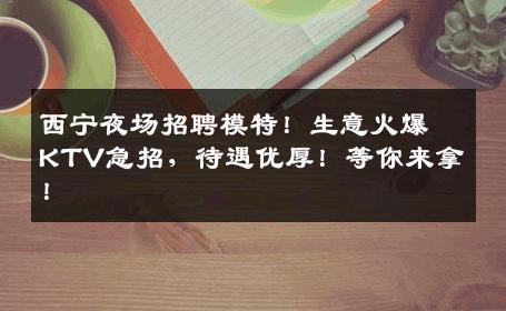 西宁夜场招聘模特！生意火爆KTV急招，待遇优厚！等你来拿！