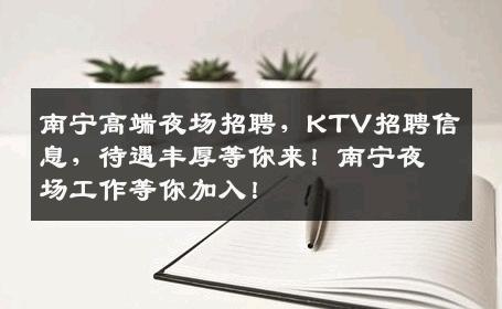 南宁高端夜场招聘，KTV招聘信息，待遇丰厚等你来！南宁夜场工作等你加入！