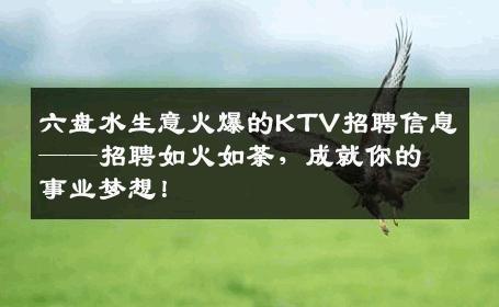 六盘水生意火爆的KTV招聘信息——招聘如火如荼，成就你的事业梦想！