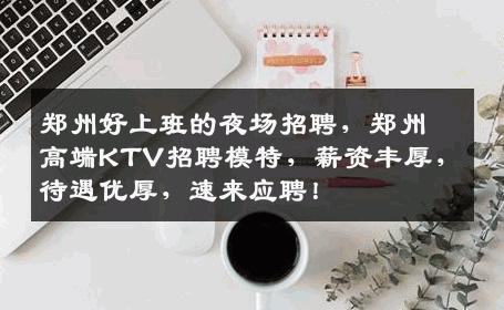 郑州好上班的夜场招聘，郑州高端KTV招聘模特，薪资丰厚，待遇优厚，速来应聘！