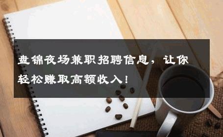 盘锦夜场兼职招聘信息，让你轻松赚取高额收入！