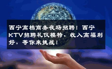西宁高档商务夜场招聘！西宁KTV招聘礼仪模特，收入高福利好，等你来挑战！