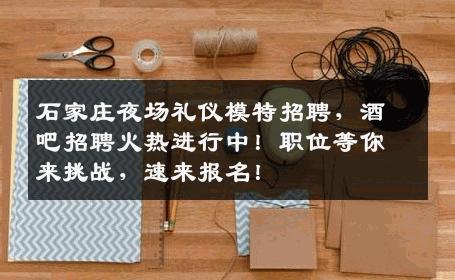 石家庄夜场礼仪模特招聘，酒吧招聘火热进行中！职位等你来挑战，速来报名！